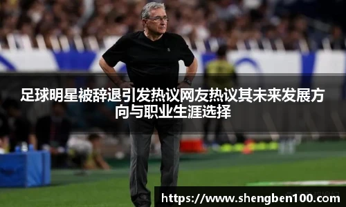足球明星被辞退引发热议网友热议其未来发展方向与职业生涯选择